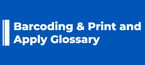 Barcoding & Print and Apply Glossary