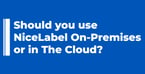Should you use NiceLabel On-Premises or in The Cloud?