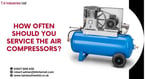 How Often Should You Service The Air Compressors?