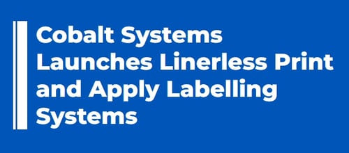 Cobalt Systems Launches Linerless Print and Apply Labelling Systems