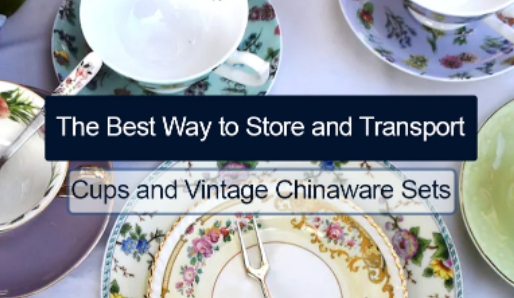 The Best Way to Store and Transport Cups and Vintage Chinaware Sets