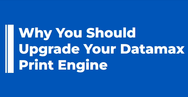 Why You Should Upgrade Your Datamax Print Engine