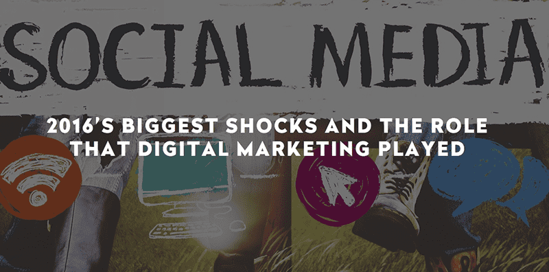 2016S BIGGEST SHOCKS AND THE ROLE THAT DIGITAL MARKETING PLAYED