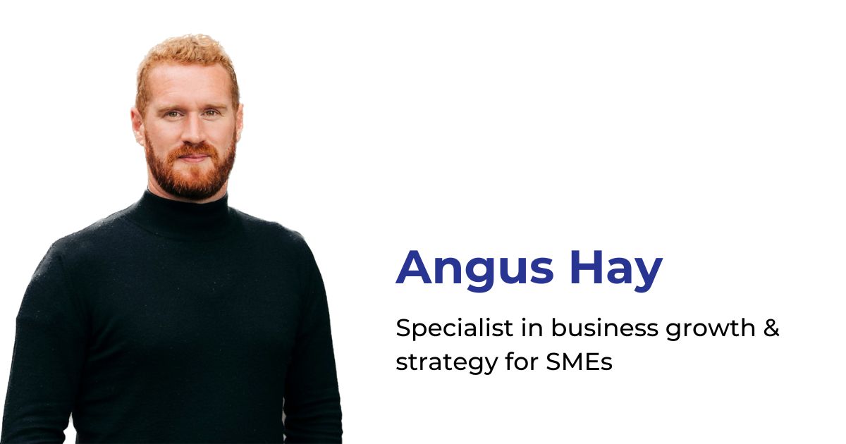 Angus Hay || Growth & Strategy Specialist for SMEs